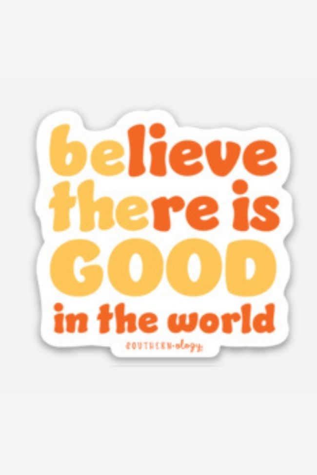 Believe There Is Good Sticker